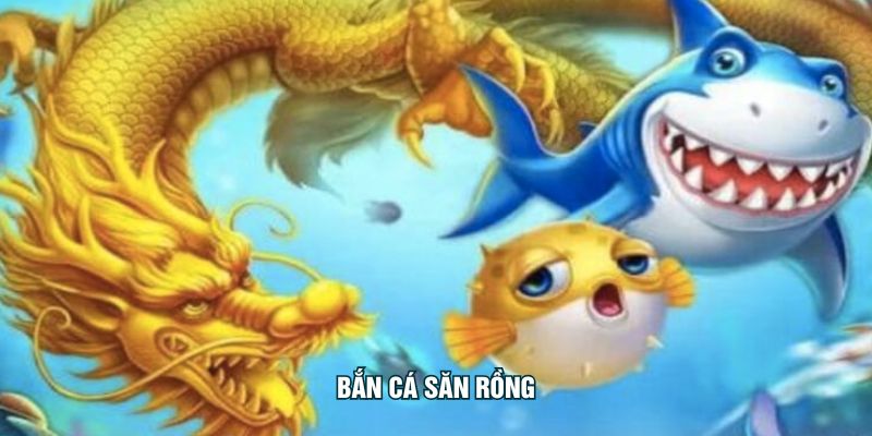 Bắn Cá Săn Rồng
